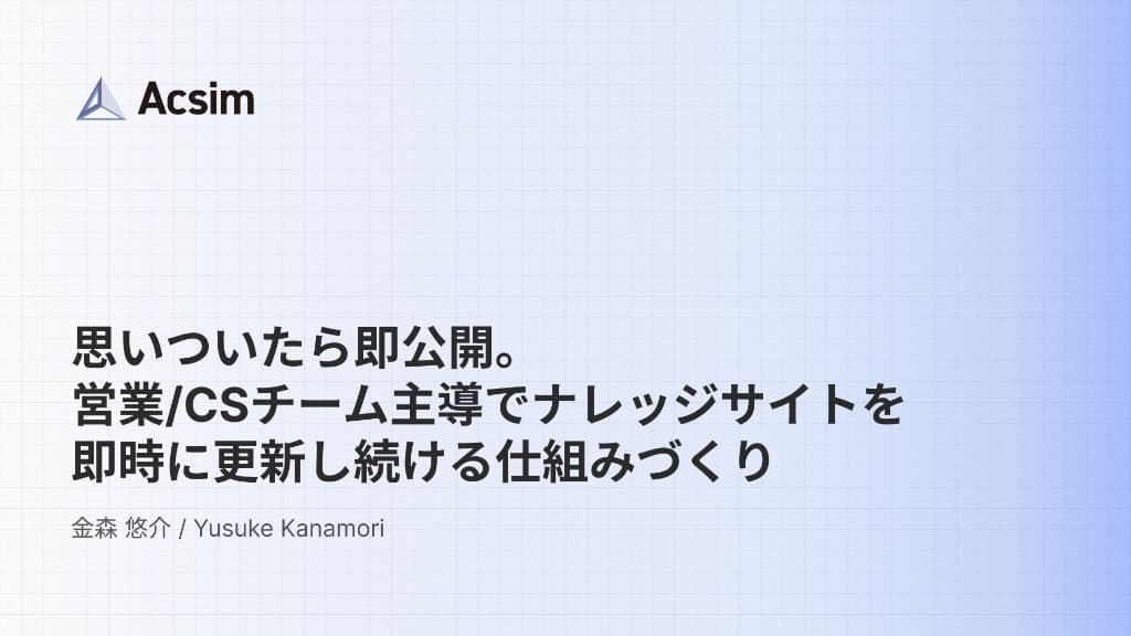 思いついたら即公開。営業/CSチーム主導でナレッジサイトを即時に更新し続ける仕組みづくり